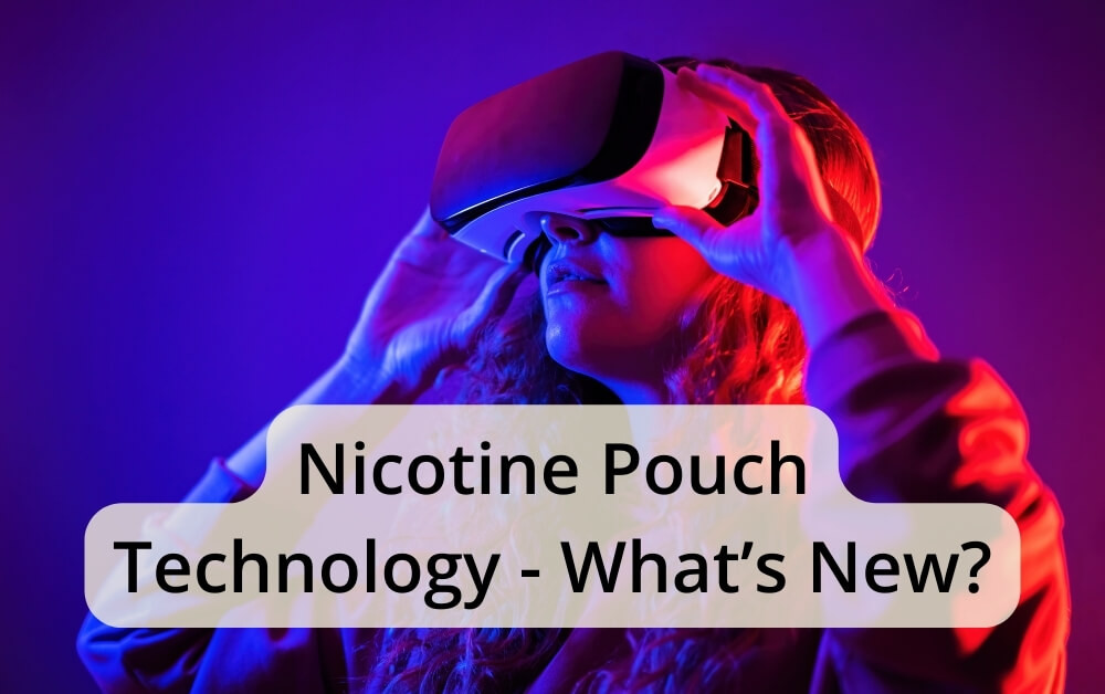 Nicotine Pouch Technology - What’s New?